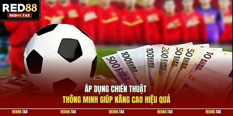 Áp dụng chiến thuật thông minh giúp nâng cao hiệu quả 
