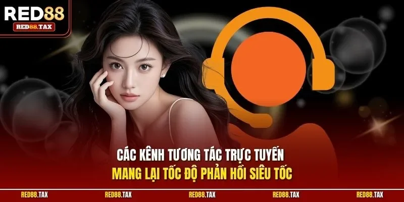 Các kênh tương tác trực tuyến mang lại tốc độ phản hồi siêu tốc