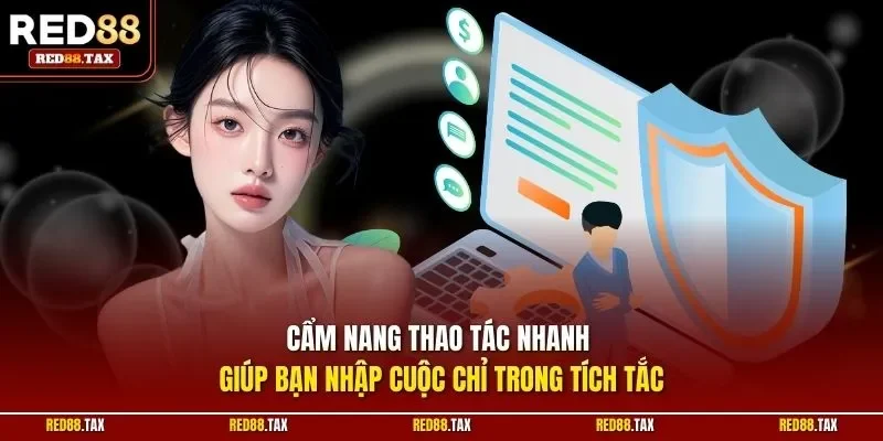 Cẩm nang thao tác nhanh giúp bạn nhập cuộc chỉ trong tích tắc