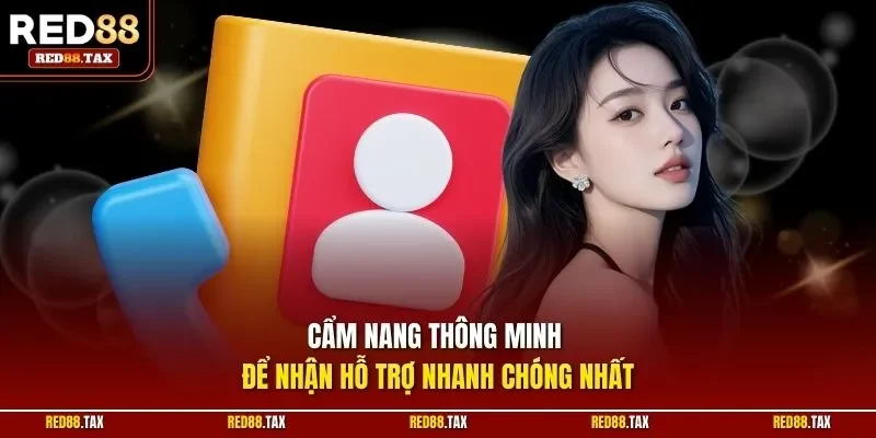 Cẩm nang thông minh để nhận hỗ trợ nhanh chóng nhất
