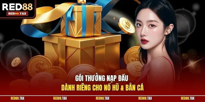 Gói thưởng nạp đầu dành riêng cho nổ hũ & bắn cá