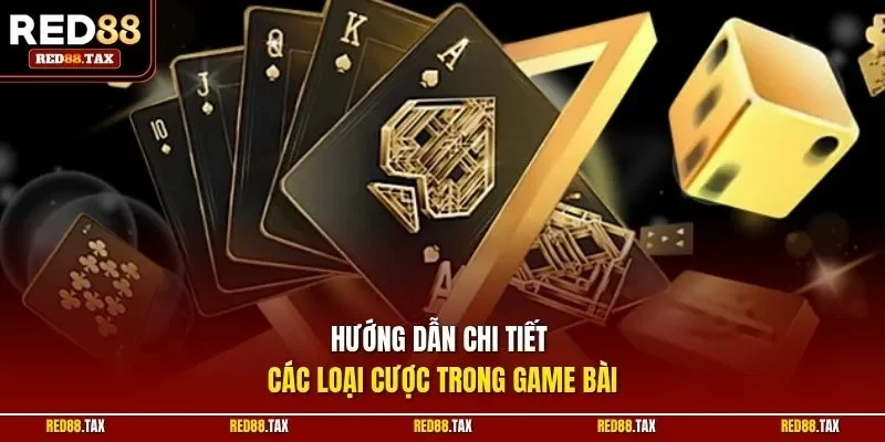 Hướng dẫn chi tiết các loại cược trong game bài