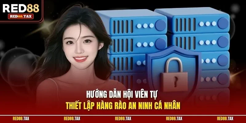 Hướng dẫn hội viên tự thiết lập hàng rào an ninh cá nhân