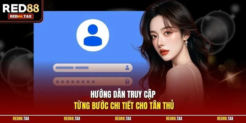 Hướng dẫn truy cập từng bước chi tiết cho tân thủ 