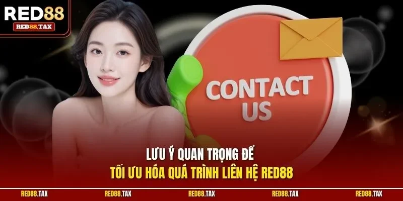 Lưu ý quan trọng để tối ưu hóa quá trình liên hệ Red88