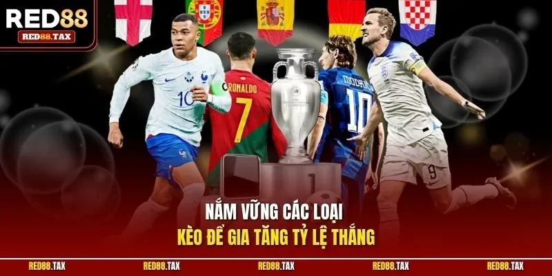 Nắm vững các loại kèo để gia tăng tỷ lệ thắng