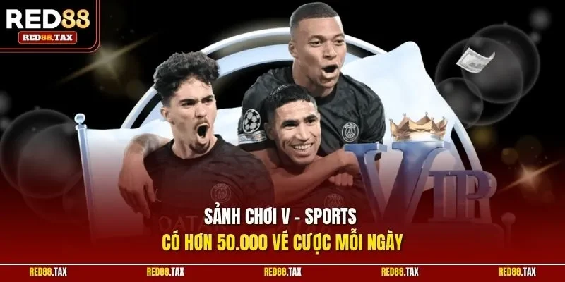 Sảnh chơi V Sports có hơn 50.000 vé cược mỗi ngày