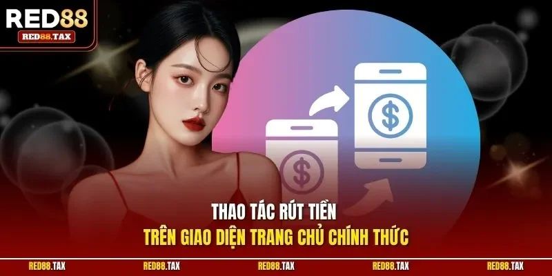 Thao tác rút tiền trên giao diện trang chủ chính thức